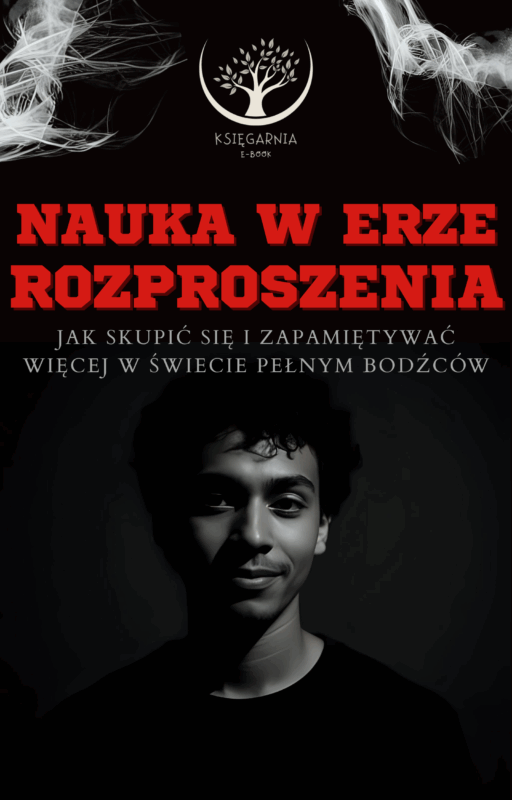 Nauka w erze rozproszenia - Jak skupić się i zapamiętywać więcej w świecie pełnym bodźców
