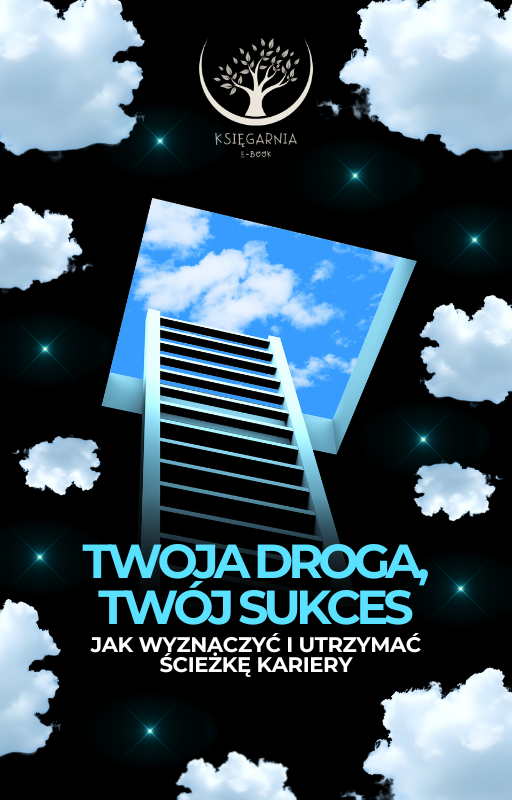 Twoja droga, Twój sukces - Jak wyznaczyć i utrzymać ścieżkę kariery